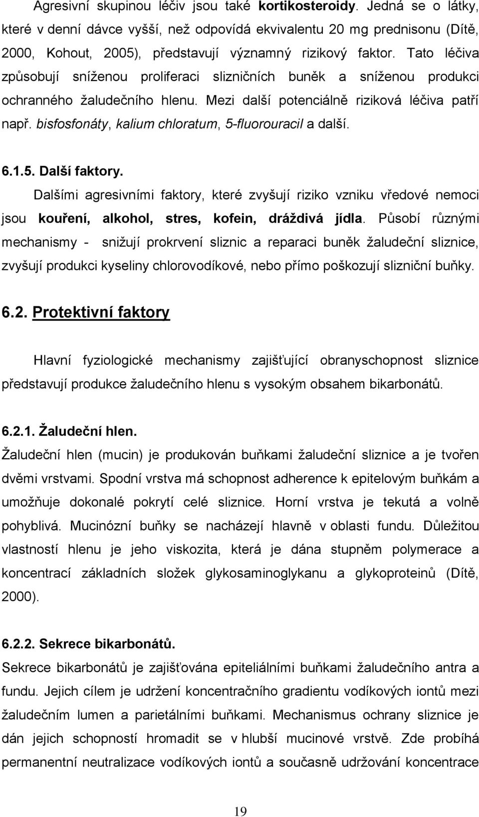 Tato léčiva způsobují sníženou proliferaci slizničních buněk a sníženou produkci ochranného žaludečního hlenu. Mezi další potenciálně riziková léčiva patří např.