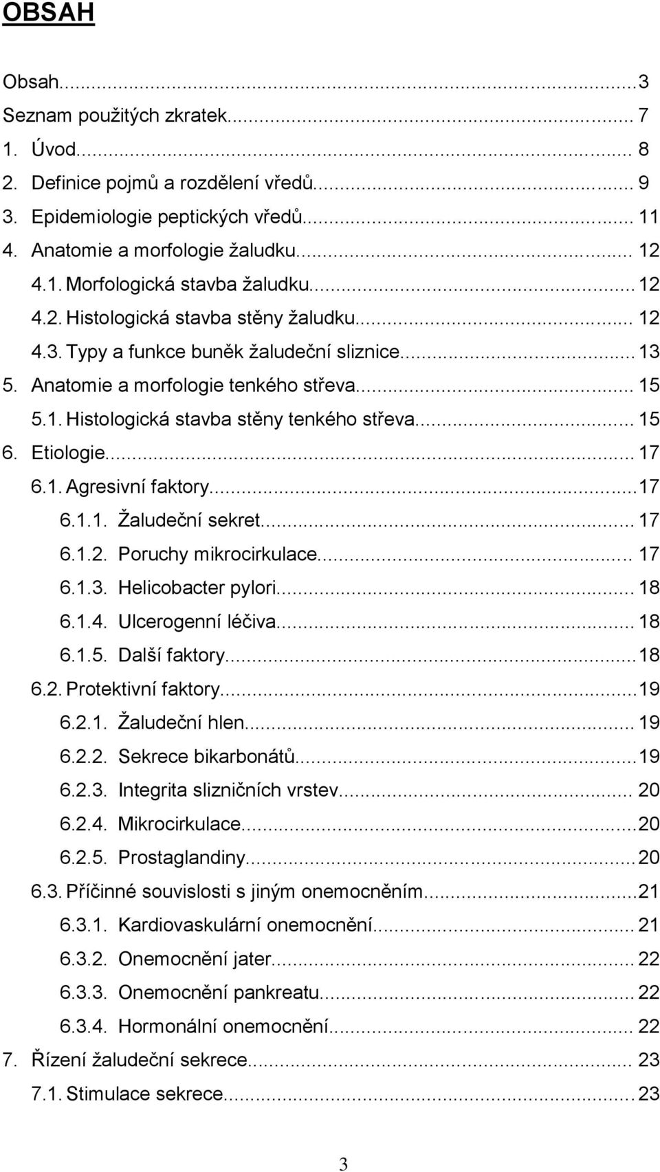 Etiologie... 17 6.1. Agresivní faktory... 17 6.1.1. Žaludeční sekret... 17 6.1.2. Poruchy mikrocirkulace... 17 6.1.3. Helicobacter pylori... 18 6.1.4. Ulcerogenní léčiva... 18 6.1.5. Další faktory.