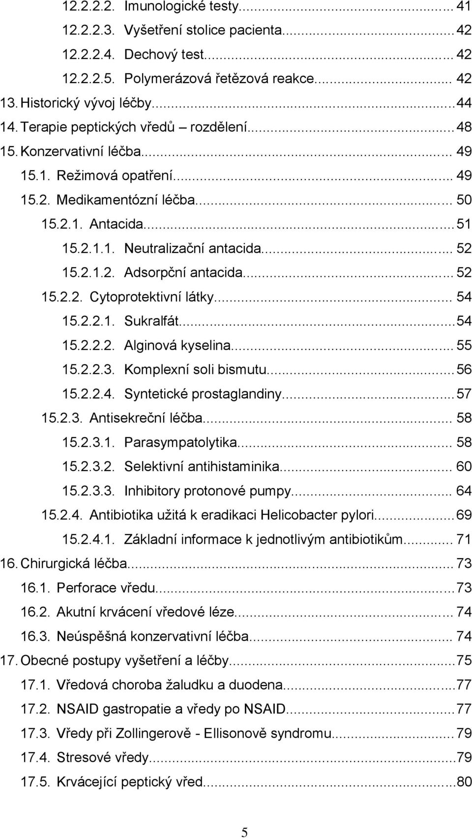 2.1.2. Adsorpční antacida... 52 15.2.2. Cytoprotektivní látky... 54 15.2.2.1. Sukralfát... 54 15.2.2.2. Alginová kyselina... 55 15.2.2.3. Komplexní soli bismutu... 56 15.2.2.4. Syntetické prostaglandiny.