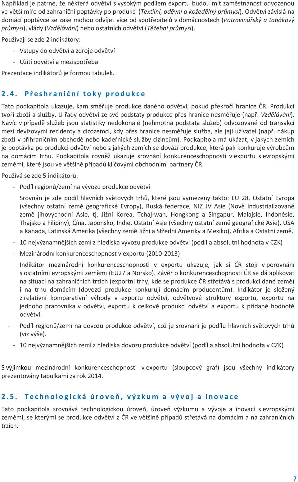 Používají se zde 2 indikátory: - Vstupy do odvětví a zdroje odvětví - Užití odvětví a mezispotřeba Prezentace indikátorů je formou tabulek. 2. 4.