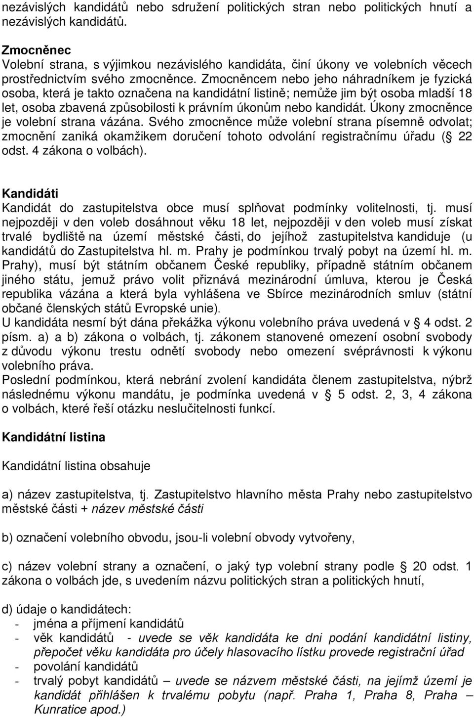 Zmocněncem nebo jeho náhradníkem je fyzická osoba, která je takto označena na kandidátní listině; nemůže jim být osoba mladší 18 let, osoba zbavená způsobilosti k právním úkonům nebo kandidát.