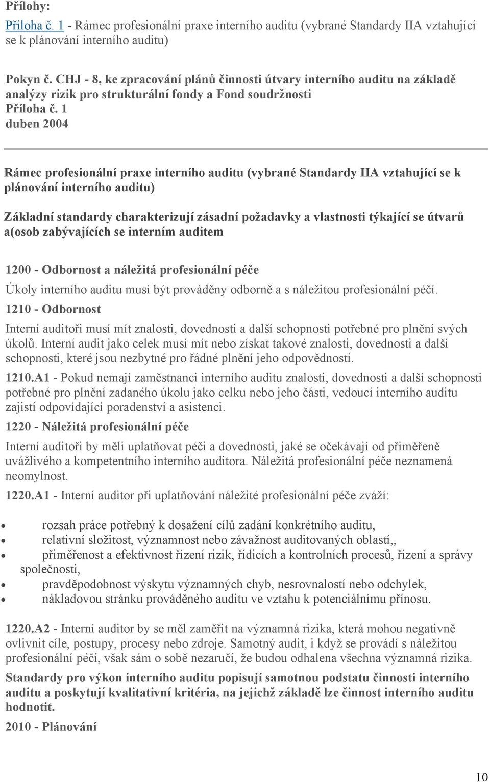 1 duben 2004 Rámec profesionální praxe interního auditu (vybrané Standardy IIA vztahující se k plánování interního auditu) Základní standardy charakterizují zásadní požadavky a vlastnosti týkající se