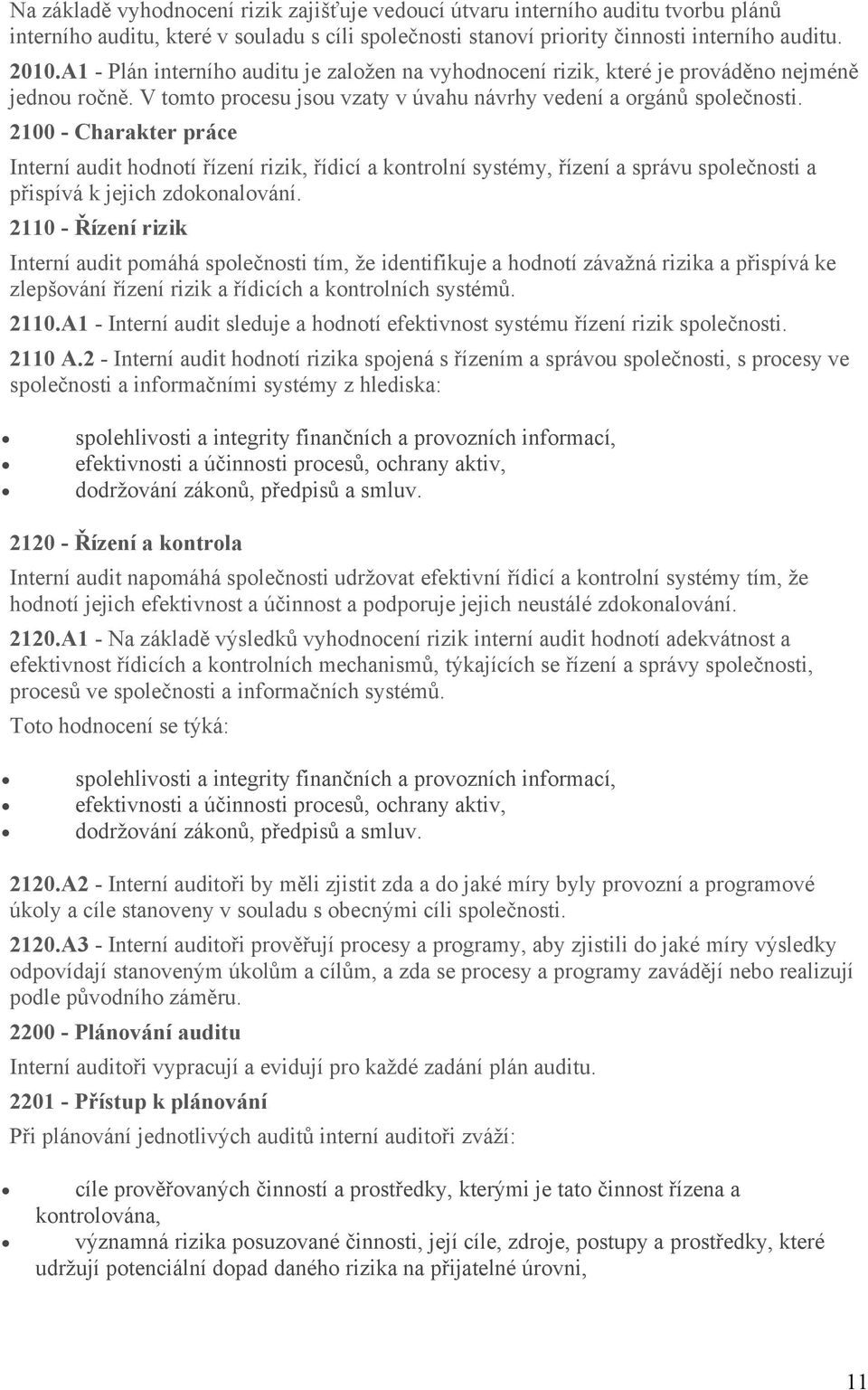 2100 - Charakter práce Interní audit hodnotí řízení rizik, řídicí a kontrolní systémy, řízení a správu společnosti a přispívá k jejich zdokonalování.