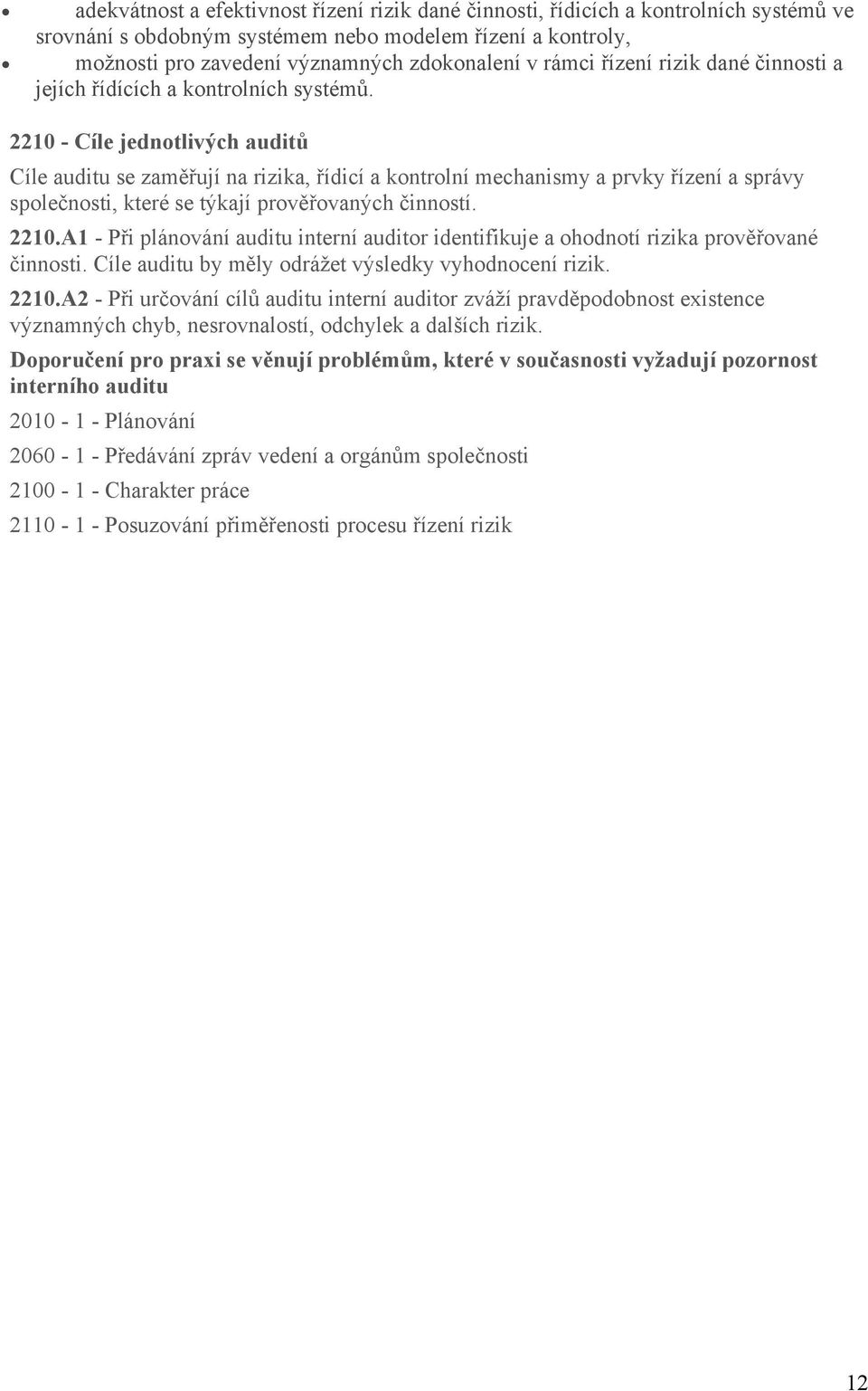 2210 - Cíle jednotlivých auditů Cíle auditu se zaměřují na rizika, řídicí a kontrolní mechanismy a prvky řízení a správy společnosti, které se týkají prověřovaných činností. 2210.