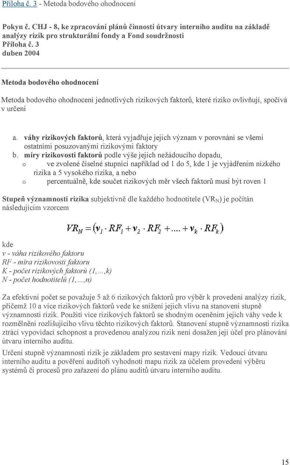 váhy rizikových faktorů, která vyjadřuje jejich význam v porovnání se všemi ostatními posuzovanými rizikovými faktory b.