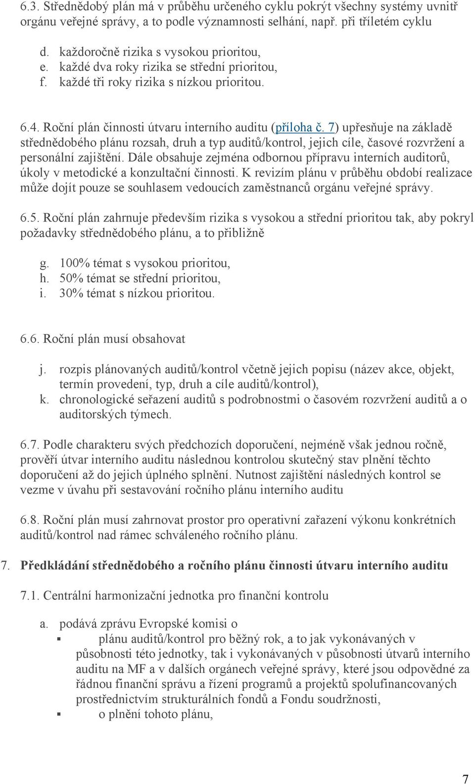 7) upřesňuje na základě střednědobého plánu rozsah, druh a typ auditů/kontrol, jejich cíle, časové rozvržení a personální zajištění.