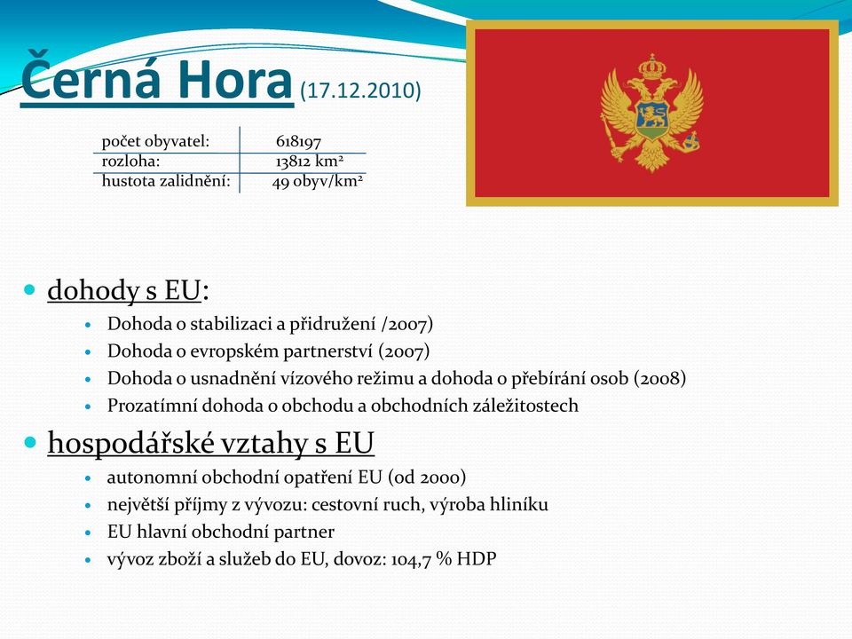 přidružení /2007) Dohoda o evropském partnerství (2007) Dohoda o usnadnění vízového režimu a dohoda o přebírání osob (2008)