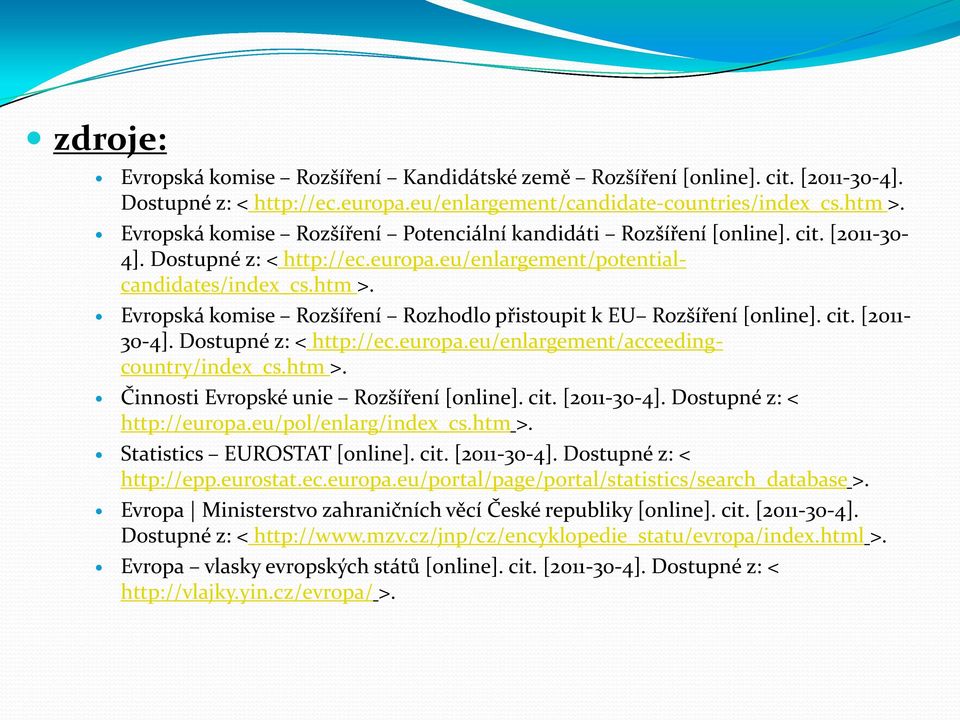 Evropská komise Rozšíření Rozhodlo přistoupit k EU Rozšíření [online]. cit. [2011-30-4]. Dostupné z: < http://ec.europa.eu/enlargement/acceedingcountry/index_cs.htm >.