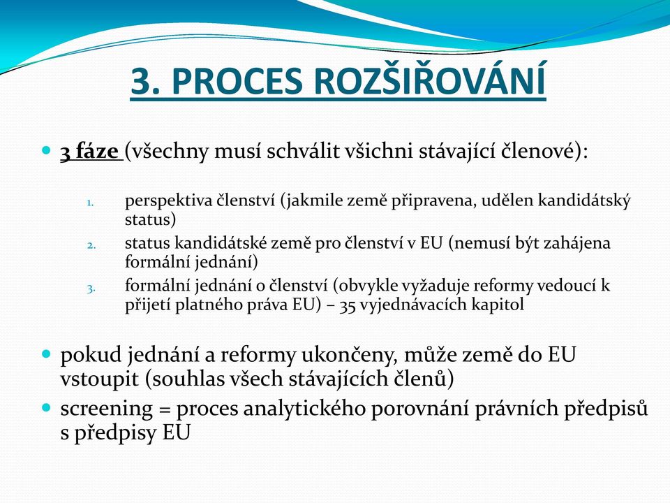 status kandidátské země pro členství v EU (nemusí být zahájena formální jednání) 3.