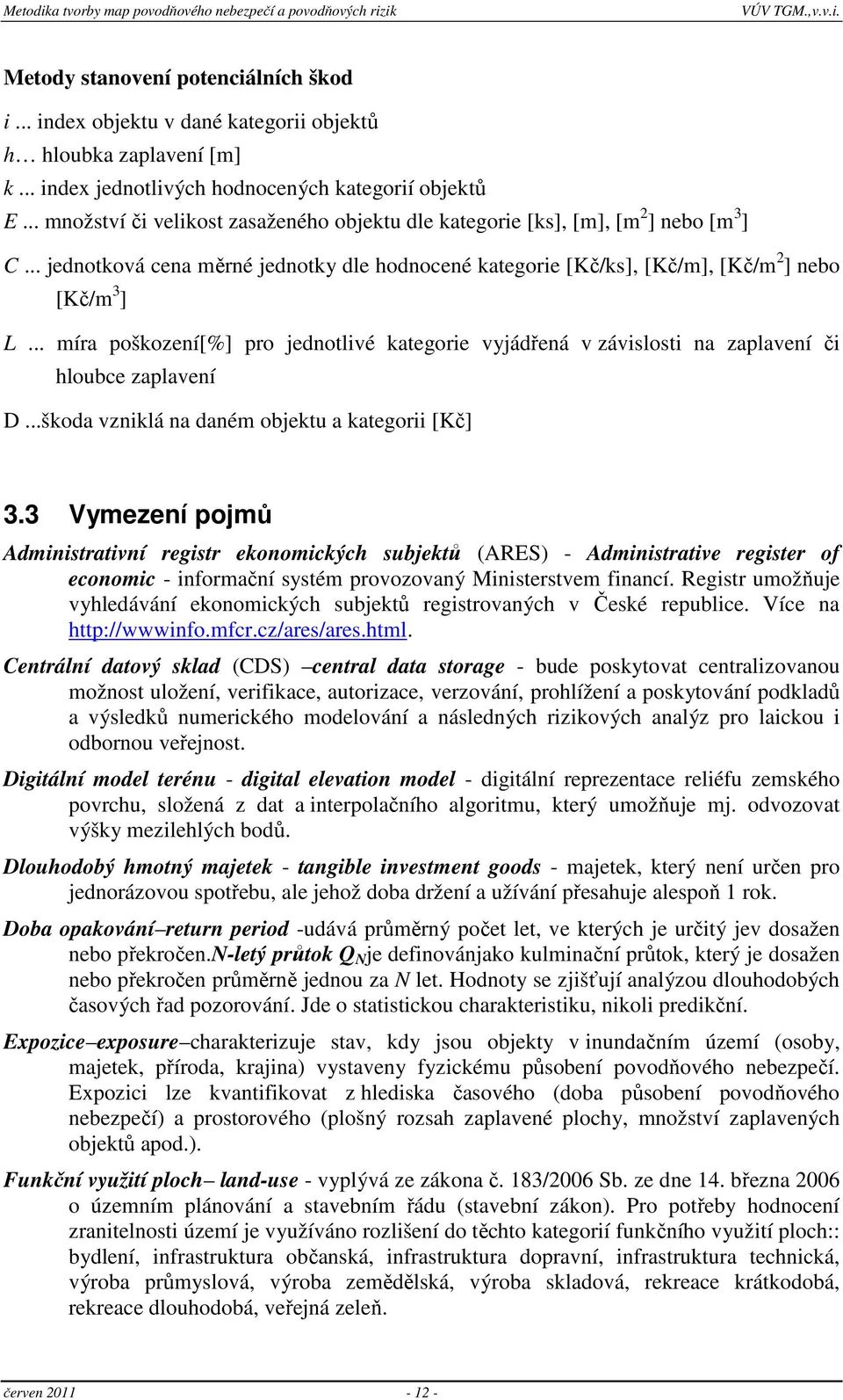 .. míra poškození[%] pro jednotlivé kategorie vyjádřená v závislosti na zaplavení či hloubce zaplavení D...škoda vzniklá na daném objektu a kategorii [Kč] 3.