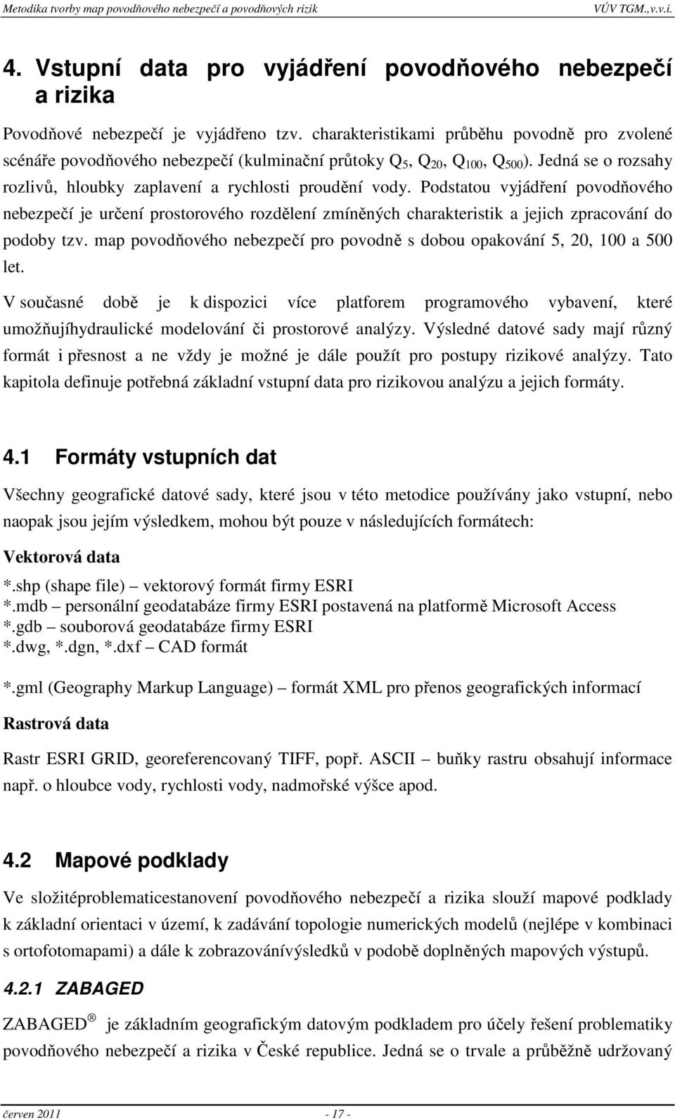 Podstatou vyjádření povodňového nebezpečí je určení prostorového rozdělení zmíněných charakteristik a jejich zpracování do podoby tzv.