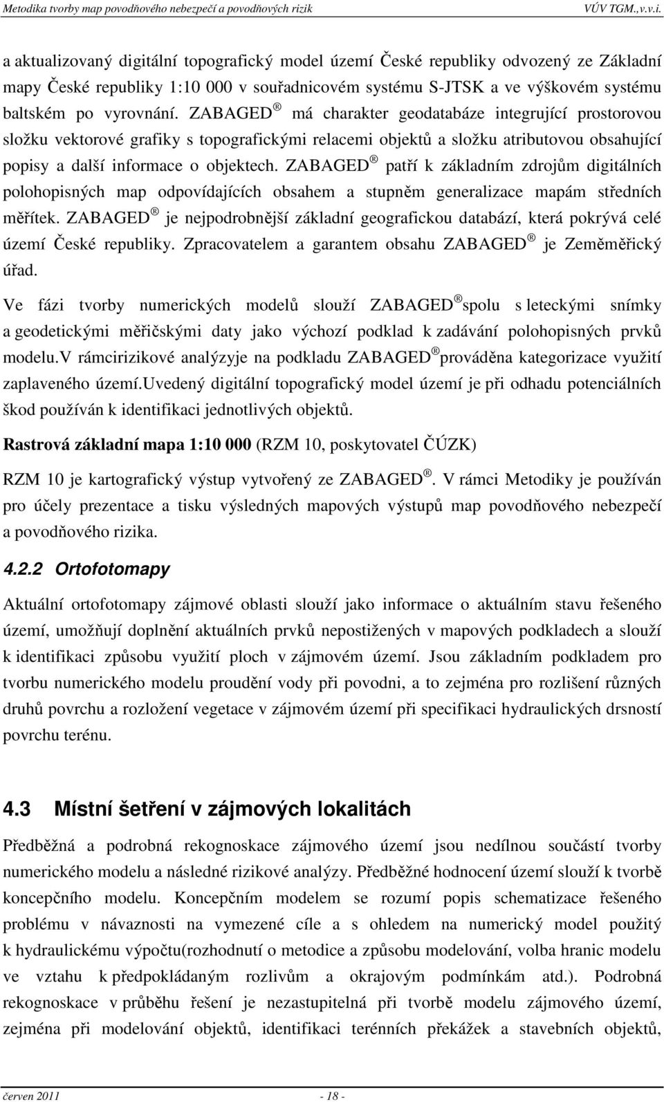 ZABAGED patří k základním zdrojům digitálních polohopisných map odpovídajících obsahem a stupněm generalizace mapám středních měřítek.