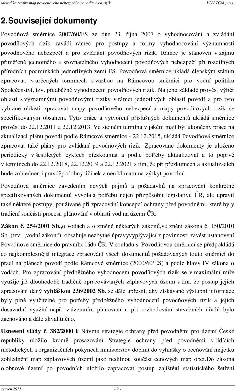 Rámec je stanoven v zájmu přiměřeně jednotného a srovnatelného vyhodnocení povodňových nebezpečí při rozdílných přírodních podmínkách jednotlivých zemí ES.