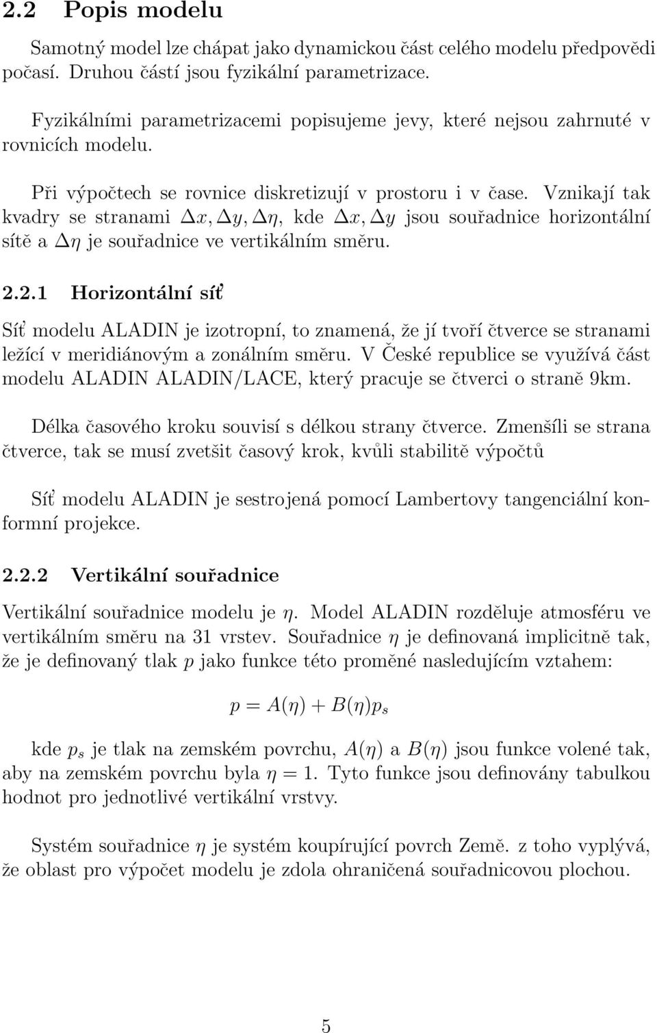 Vznikají tak kvadry se stranami x, y, η, kde x, y jsou souřadnice horizontální sítě a η je souřadnice ve vertikálním směru. 2.