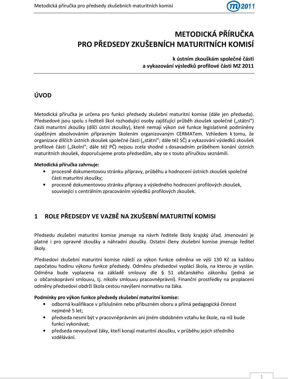 Předsedové jsou spolu s řediteli škol rozhodující osoby zajišťující průběh zkoušek společné ( státní ) části maturitní zkoušky (dílčí ústní zkoušky), které nemají výkon své funkce legislativně