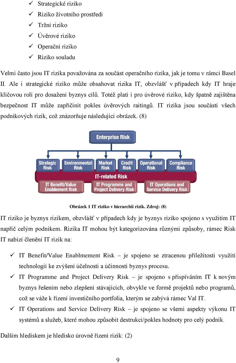 Totéž platí i pro úvěrové riziko, kdy špatně zajištěna bezpečnost IT může zapříčinit pokles úvěrových raitingů. IT rizika jsou součástí všech podnikových rizik, což znázorňuje následující obrázek.