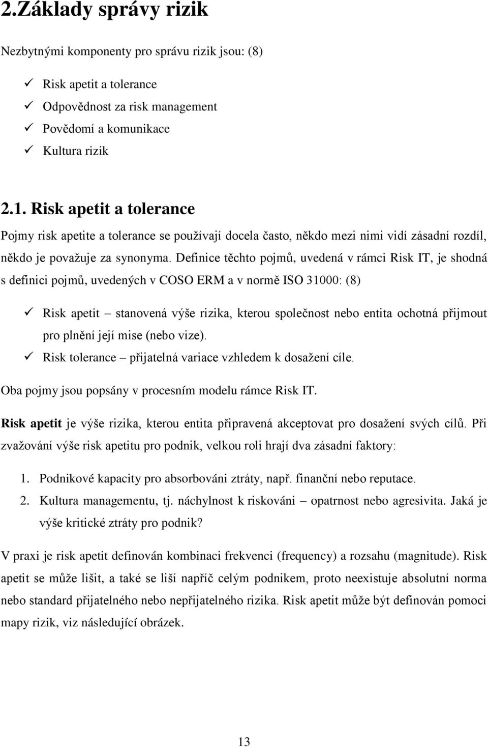 Definice těchto pojmů, uvedená v rámci Risk IT, je shodná s definici pojmů, uvedených v COSO ERM a v normě ISO 31000: (8) Risk apetit stanovená výše rizika, kterou společnost nebo entita ochotná