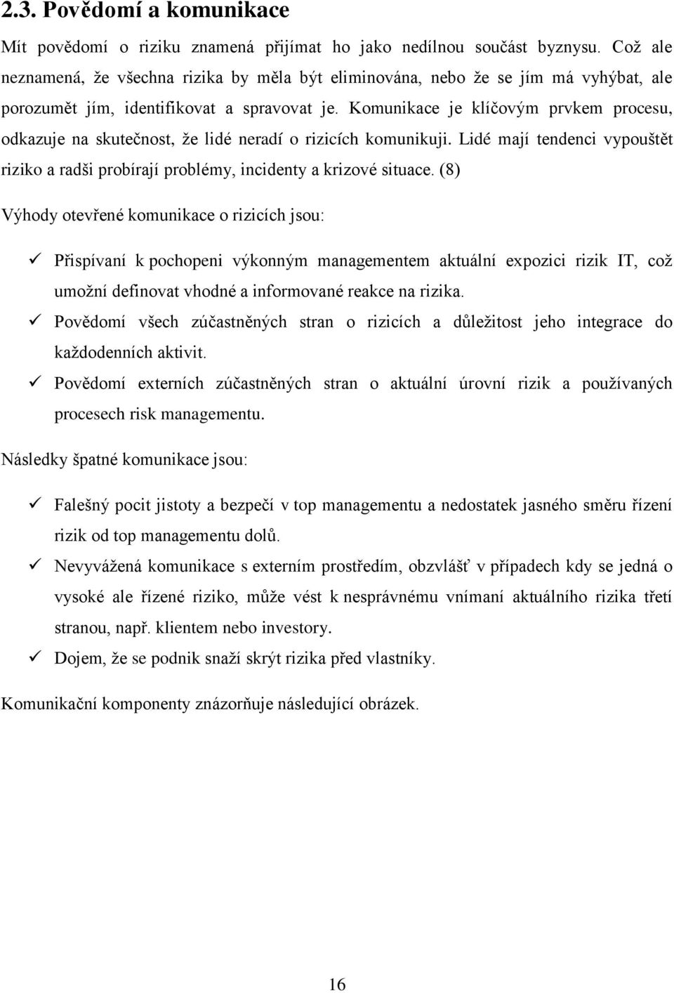 Komunikace je klíčovým prvkem procesu, odkazuje na skutečnost, že lidé neradí o rizicích komunikuji. Lidé mají tendenci vypouštět riziko a radši probírají problémy, incidenty a krizové situace.