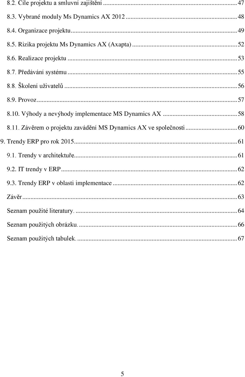 Výhody a nevýhody implementace MS Dynamics AX... 58 8.11. Závěrem o projektu zavádění MS Dynamics AX ve společnosti... 60 9. Trendy ERP pro rok 2015... 61 9.1. Trendy v architektuře.