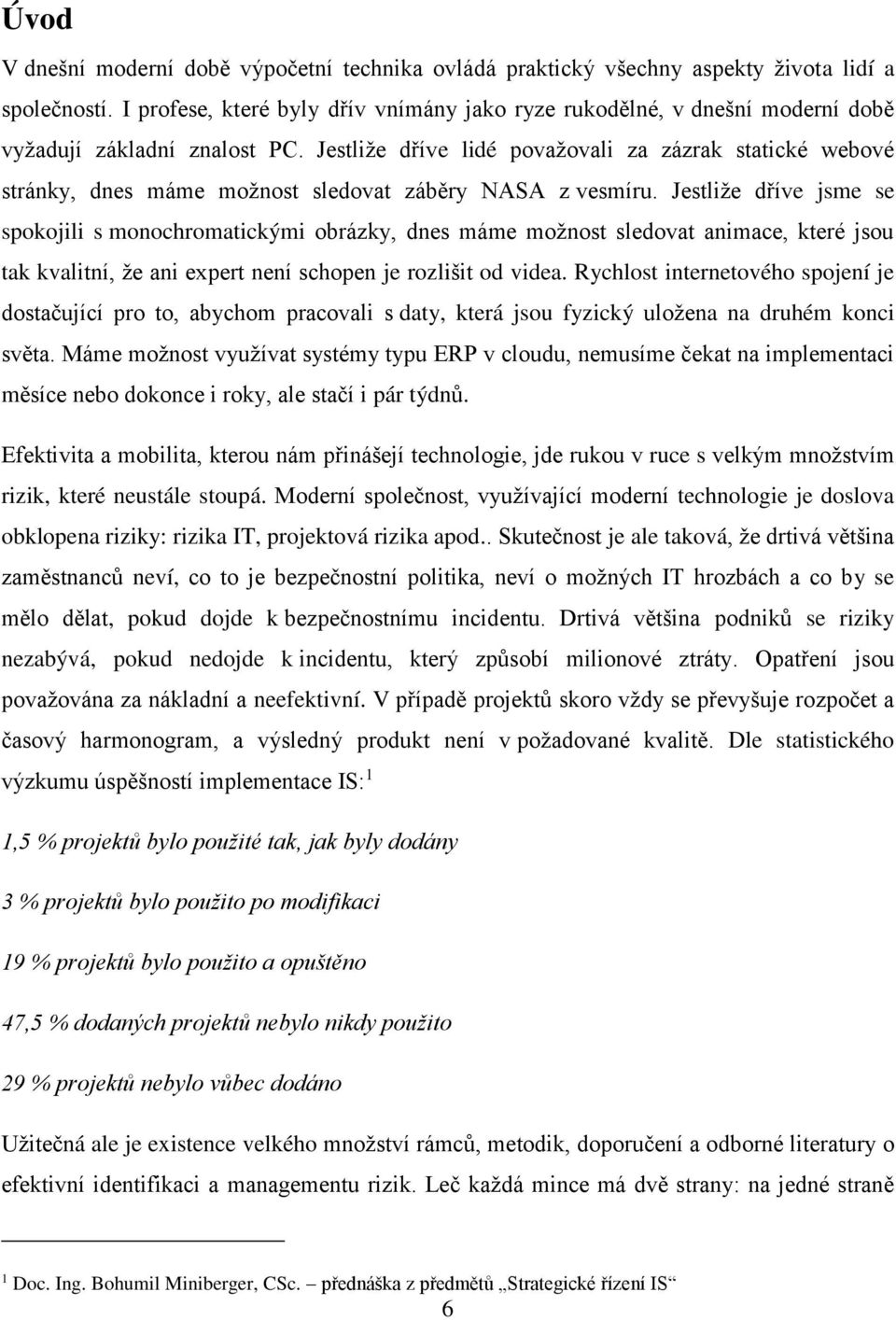 Jestliže dříve lidé považovali za zázrak statické webové stránky, dnes máme možnost sledovat záběry NASA z vesmíru.