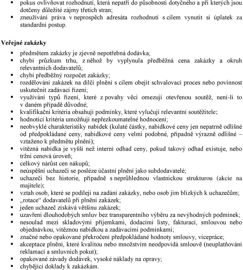 Veřejné zakázky předmětem zakázky je zjevně nepotřebná dodávka; chybí průzkum trhu, z něhož by vyplynula předběžná cena zakázky a okruh relevantních dodavatelů; chybí předběžný rozpočet zakázky;