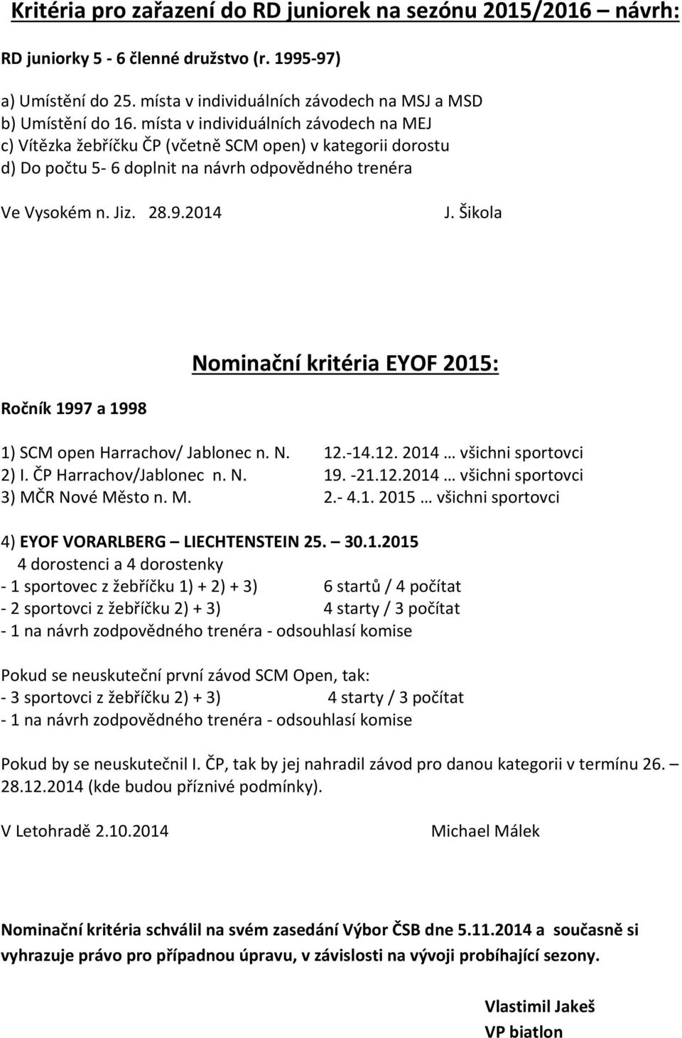 Šikola Nominační kritéria EYOF 2015: Ročník 1997 a 1998 1) SCM open Harrachov/ Jablonec n. N. 12. 14.12. 2014 všichni sportovci 2) I. ČP Harrachov/Jablonec n. N. 19. 21.12.2014 všichni sportovci 3) MČR Nové Město n.