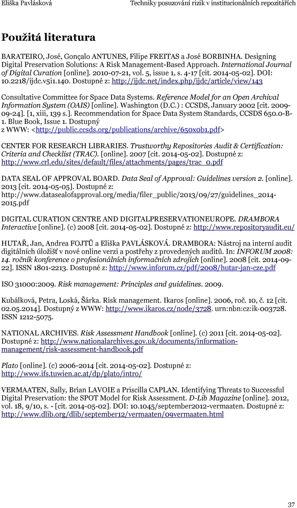 php/ijdc/article/view/143 Consultative Committee for Space Data Systems. Reference Model for an Open Archival Information System (OAIS) [online]. Washington (D.C.) : CCSDS, January 2002 [cit.