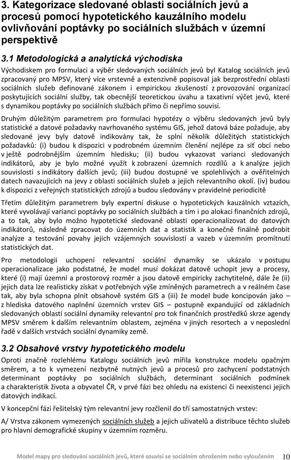 bezprostřední oblasti sociálních služeb definované zákonem i empirickou zkušeností z provozování organizací poskytujících sociální služby, tak obecnější teoretickou úvahu a taxativní výčet jevů,