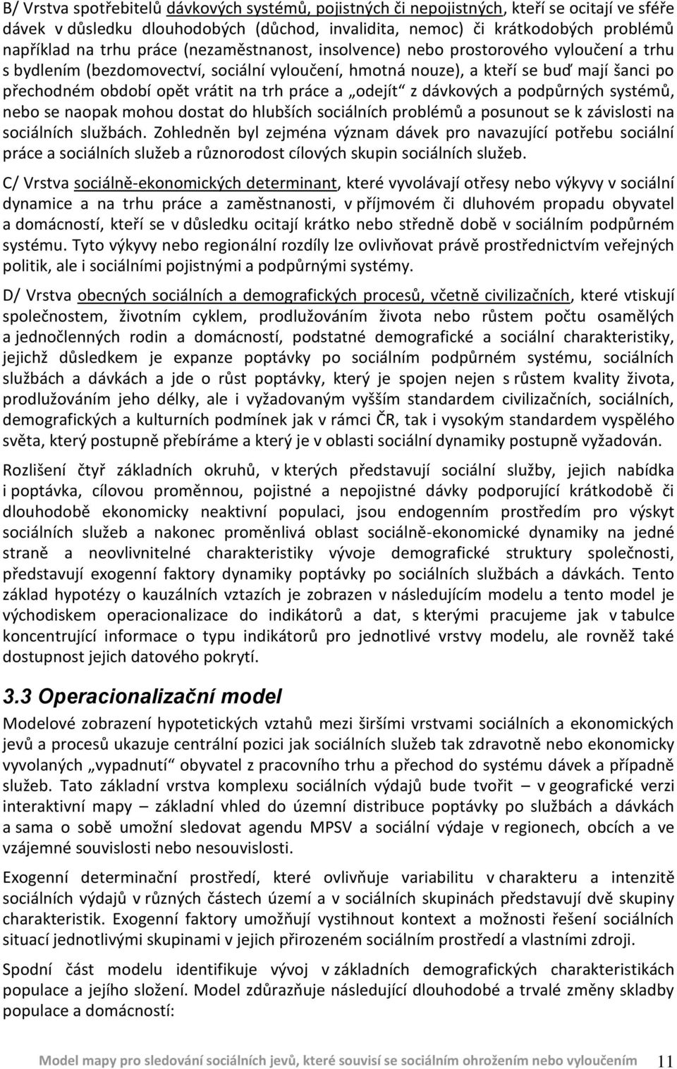 práce a odejít z dávkových a podpůrných systémů, nebo se naopak mohou dostat do hlubších sociálních problémů a posunout se k závislosti na sociálních službách.