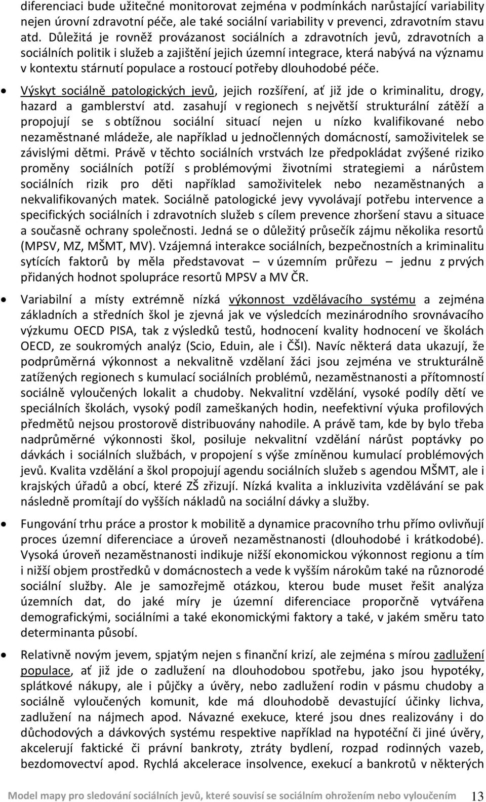 rostoucí potřeby dlouhodobé péče. Výskyt sociálně patologických jevů, jejich rozšíření, ať již jde o kriminalitu, drogy, hazard a gamblerství atd.