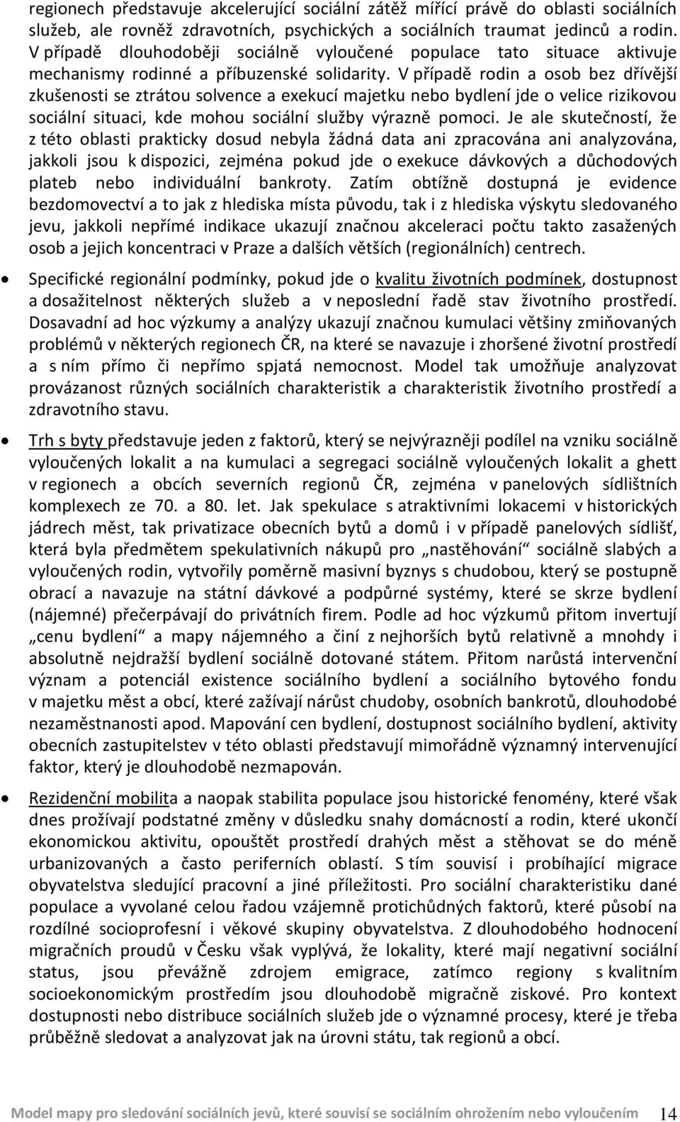 V případě rodin a osob bez dřívější zkušenosti se ztrátou solvence a exekucí majetku nebo bydlení jde o velice rizikovou sociální situaci, kde mohou sociální služby výrazně pomoci.