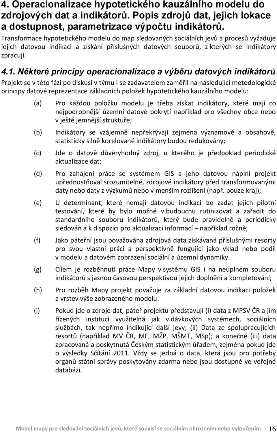 Některé principy operacionalizace a výběru datových indikátorů Projekt se v této fázi po diskusi v týmu i se zadavatelem zaměřil na následující metodologické principy datové reprezentace základních