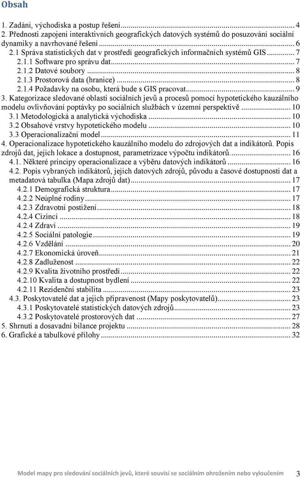 .. 9 3. Kategorizace sledované oblasti sociálních jevů a procesů pomocí hypotetického kauzálního modelu ovlivňování poptávky po sociálních službách v územní perspektivě... 10 3.