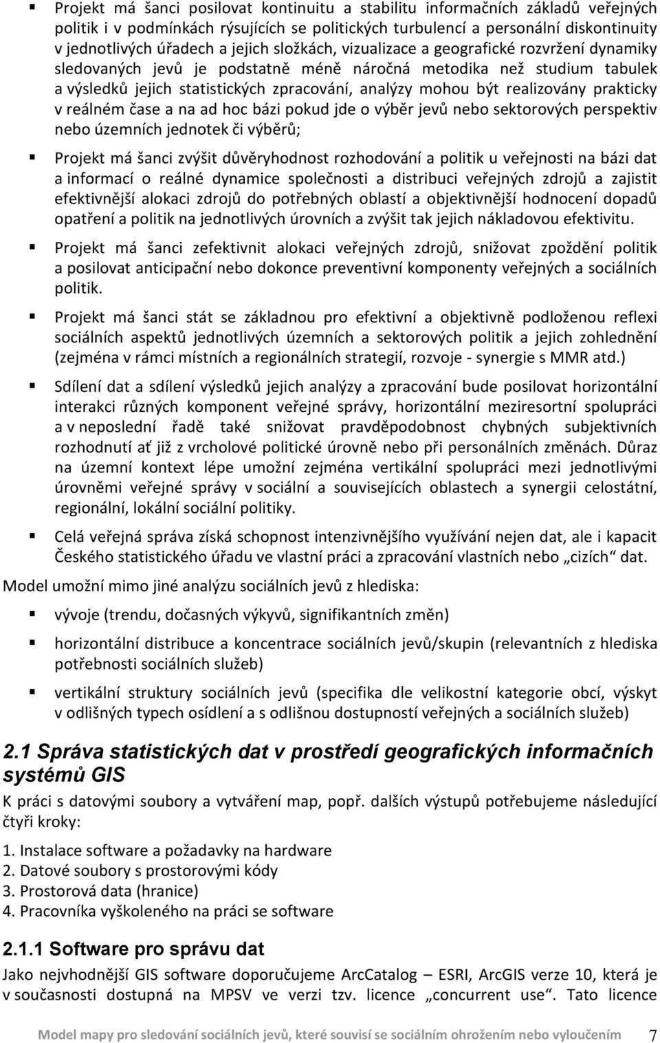 realizovány prakticky v reálném čase a na ad hoc bázi pokud jde o výběr jevů nebo sektorových perspektiv nebo územních jednotek či výběrů; Projekt má šanci zvýšit důvěryhodnost rozhodování a politik