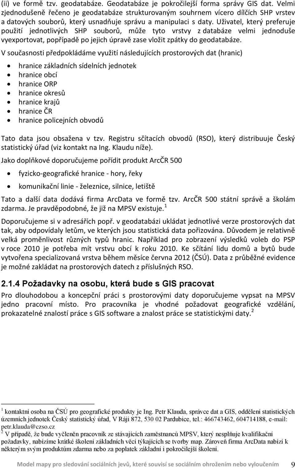 Uživatel, který preferuje použití jednotlivých SHP souborů, může tyto vrstvy z databáze velmi jednoduše vyexportovat, popřípadě po jejich úpravě zase vložit zpátky do geodatabáze.