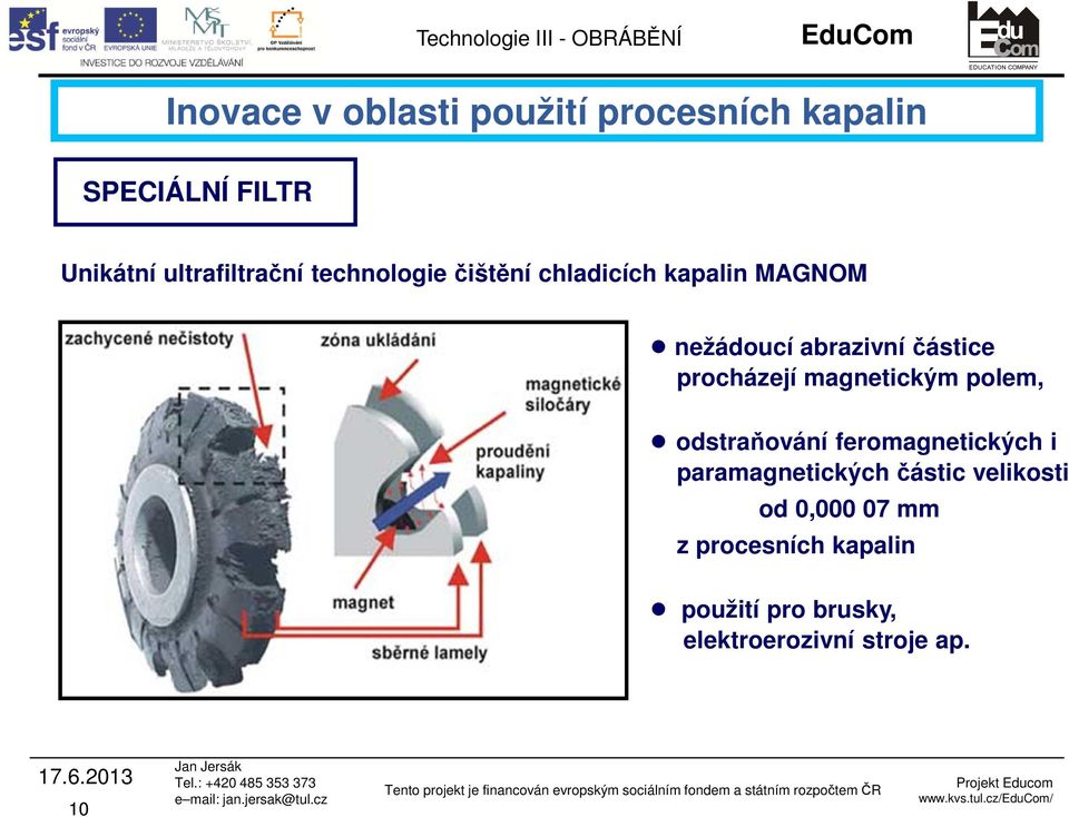 velikosti od 0,000 07 mm z procesních kapalin použití pro brusky, elektroerozivní stroje ap. 17.6.2013 10 Jan Jersák Tel.