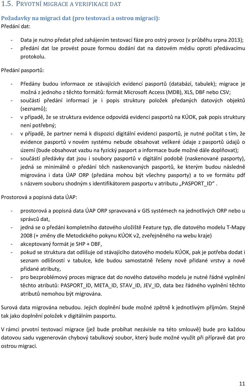 Předání pasportů: - Předány budou informace ze stávajících evidencí pasportů (databází, tabulek); migrace je možná z jednoho z těchto formátů: formát Microsoft Access (MDB), XLS, DBF nebo CSV; -