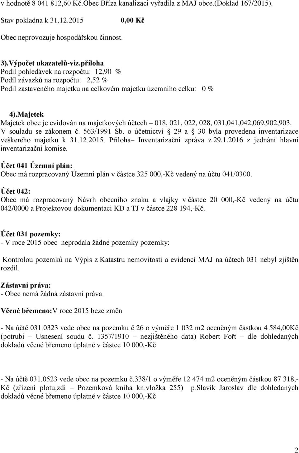 Majetek Majetek obce je evidován na majetkových účtech 018, 021, 022, 028, 031,041,042,069,902,903. V souladu se zákonem č. 563/1991 Sb.