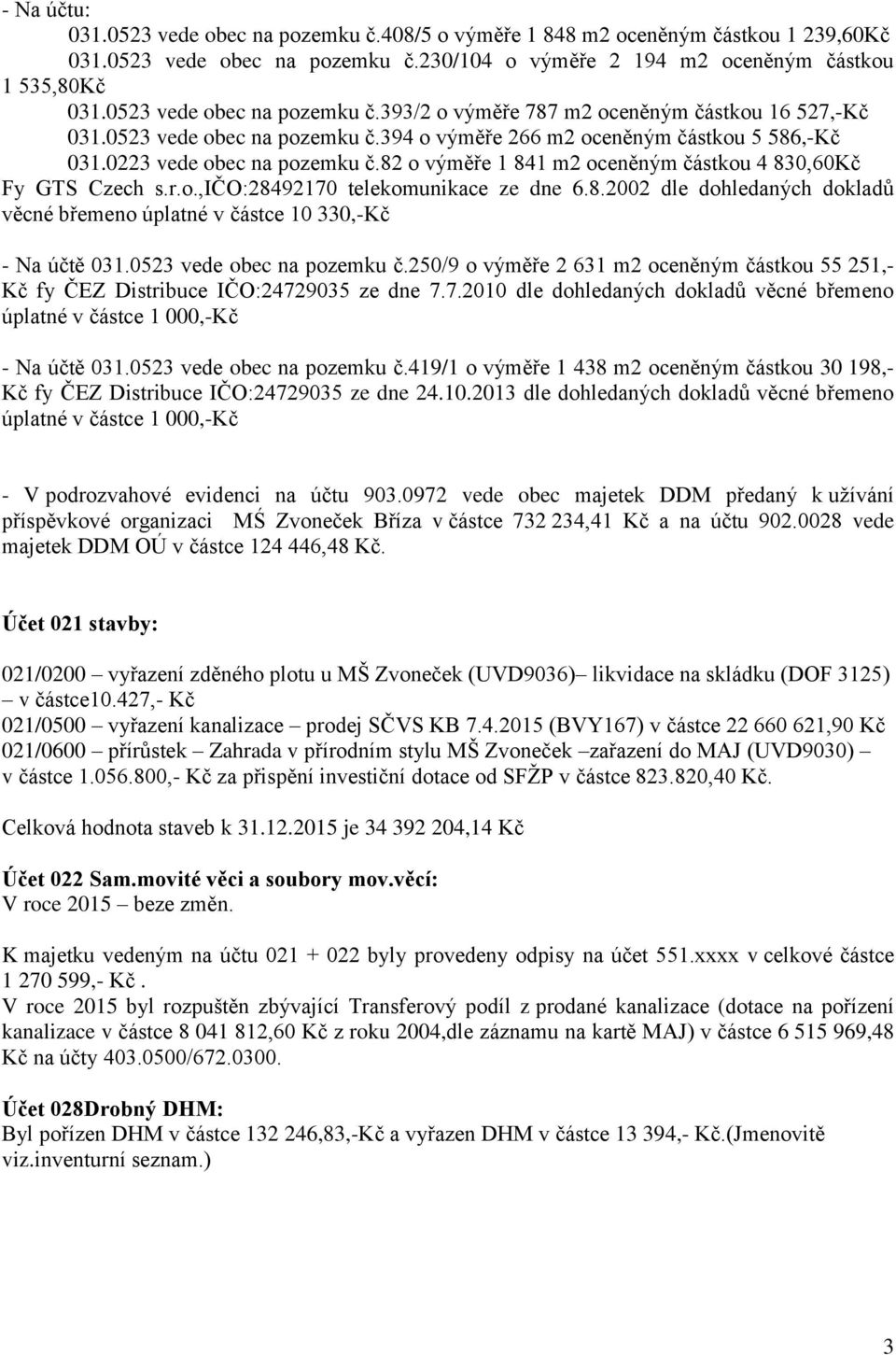 82 o výměře 1 841 m2 oceněným částkou 4 830,60Kč Fy GTS Czech s.r.o.,ičo:28492170 telekomunikace ze dne 6.8.2002 dle dohledaných dokladů věcné břemeno úplatné v částce 10 330,-Kč - Na účtě 031.