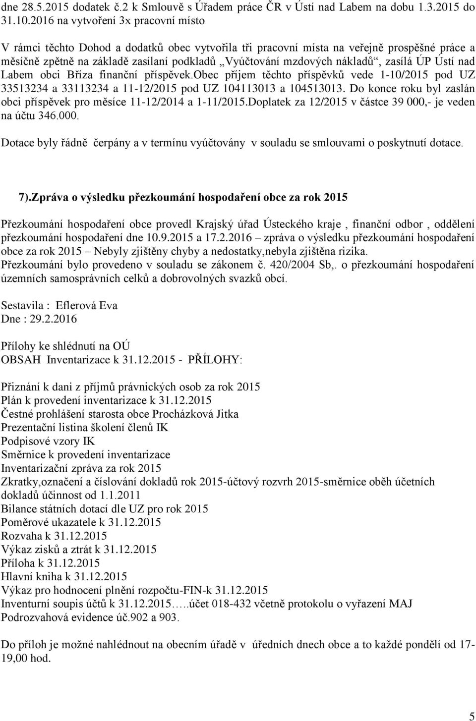 nákladů, zasílá ÚP Ústí nad Labem obci Bříza finanční příspěvek.obec příjem těchto příspěvků vede 1-10/2015 pod UZ 33513234 a 33113234 a 11-12/2015 pod UZ 104113013 a 104513013.