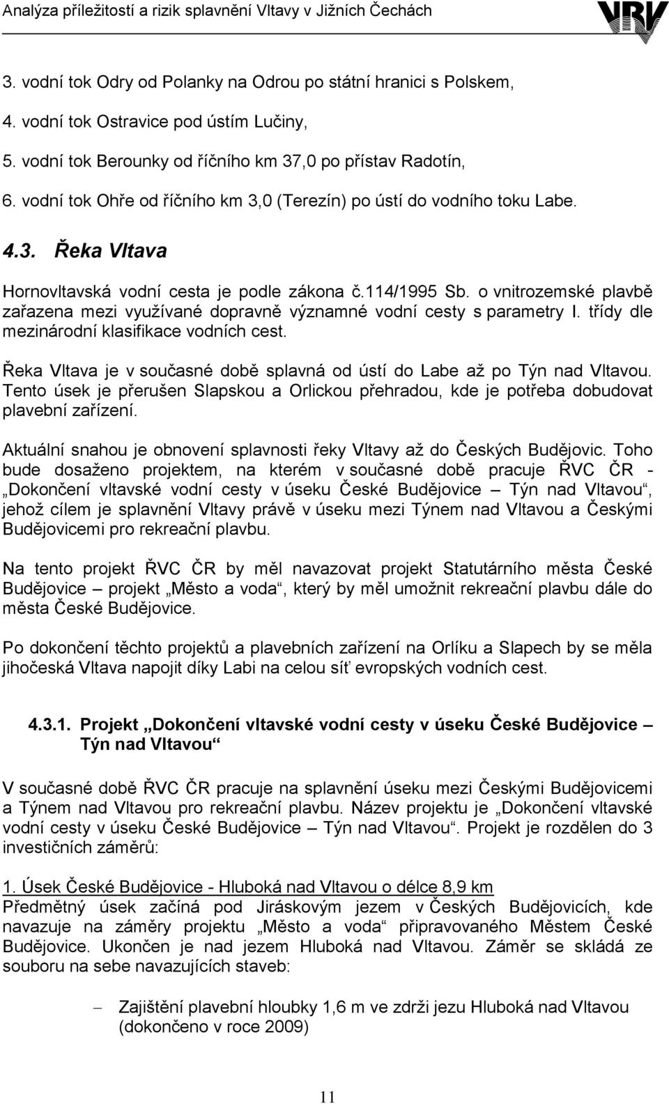 o vnitrozemské plavbě zařazena mezi vyuţívané dopravně významné vodní cesty s parametry I. třídy dle mezinárodní klasifikace vodních cest.