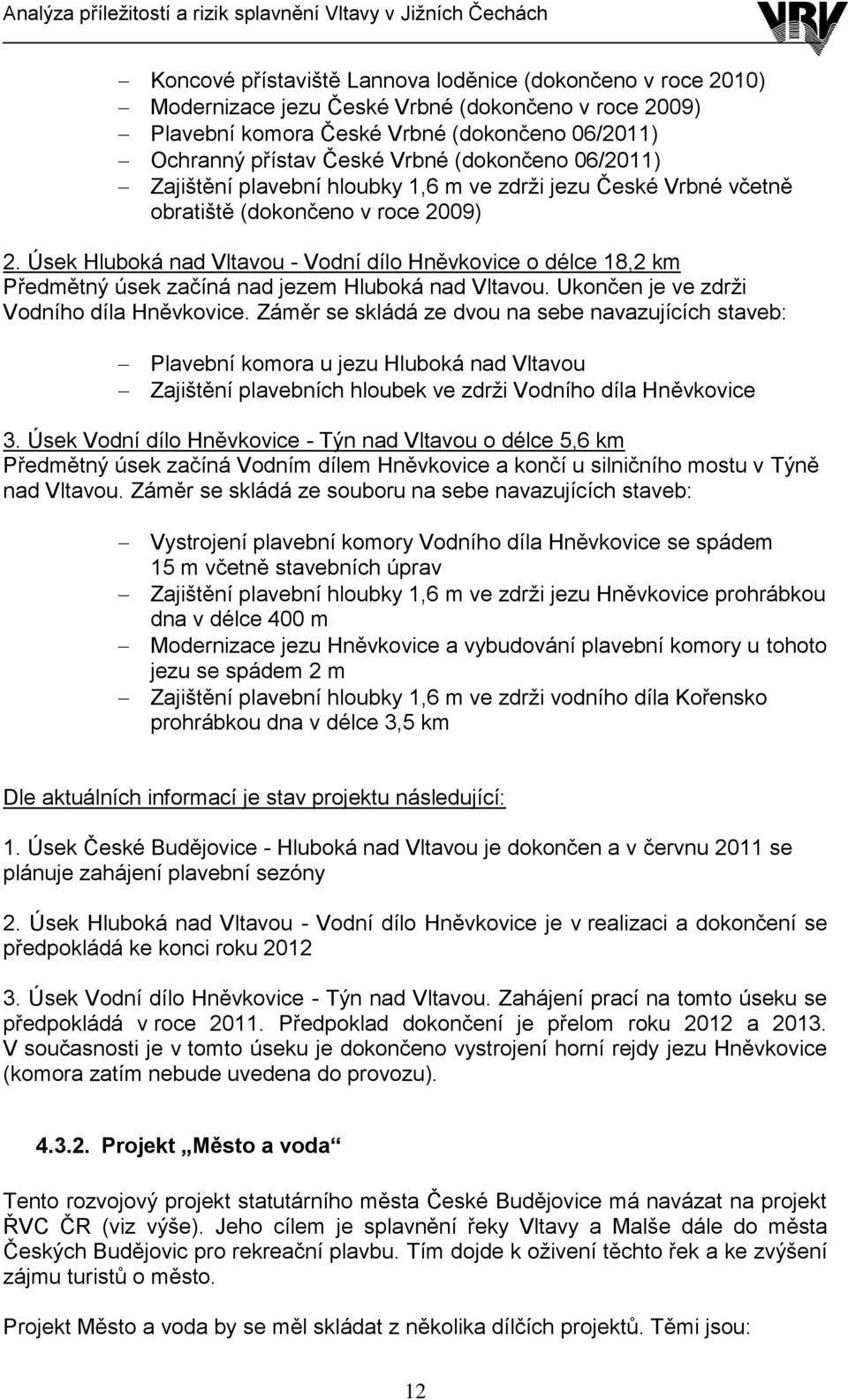 Úsek Hluboká nad Vltavou - Vodní dílo Hněvkovice o délce 18,2 km Předmětný úsek začíná nad jezem Hluboká nad Vltavou. Ukončen je ve zdrţi Vodního díla Hněvkovice.