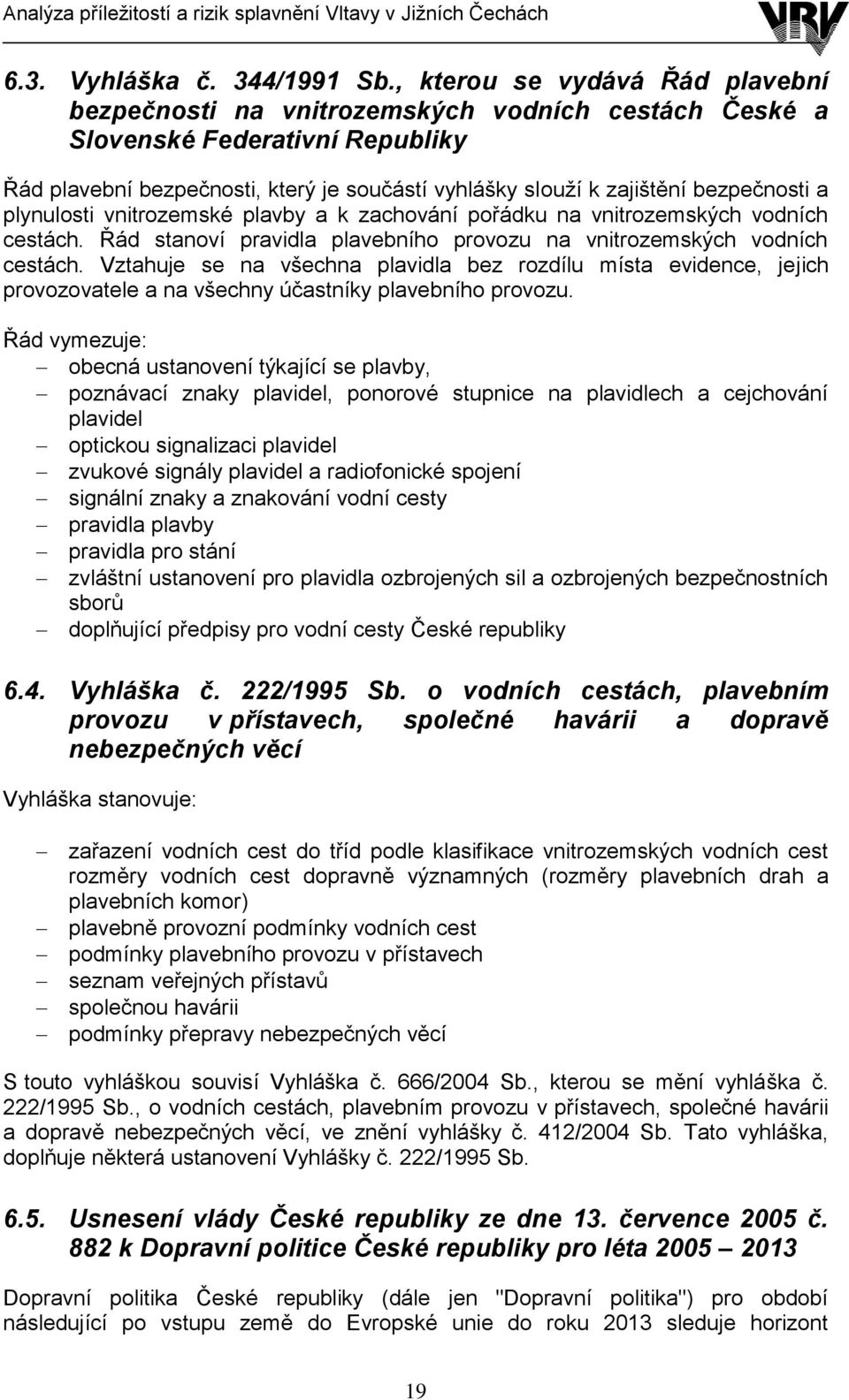 bezpečnosti a plynulosti vnitrozemské plavby a k zachování pořádku na vnitrozemských vodních cestách. Řád stanoví pravidla plavebního provozu na vnitrozemských vodních cestách.