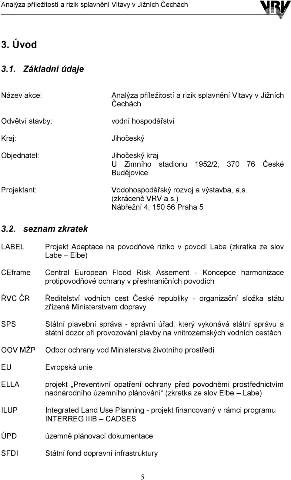 1952/2, 370 76 České Budějovice Vodohospodářský rozvoj a výstavba, a.s. (zkráceně VRV a.s.) Nábřeţní 4, 150 56 Praha 5 3.2. seznam zkratek LABEL CEframe ŘVC ČR SPS OOV MŢP EU ELLA ILUP ÚPD SFDI