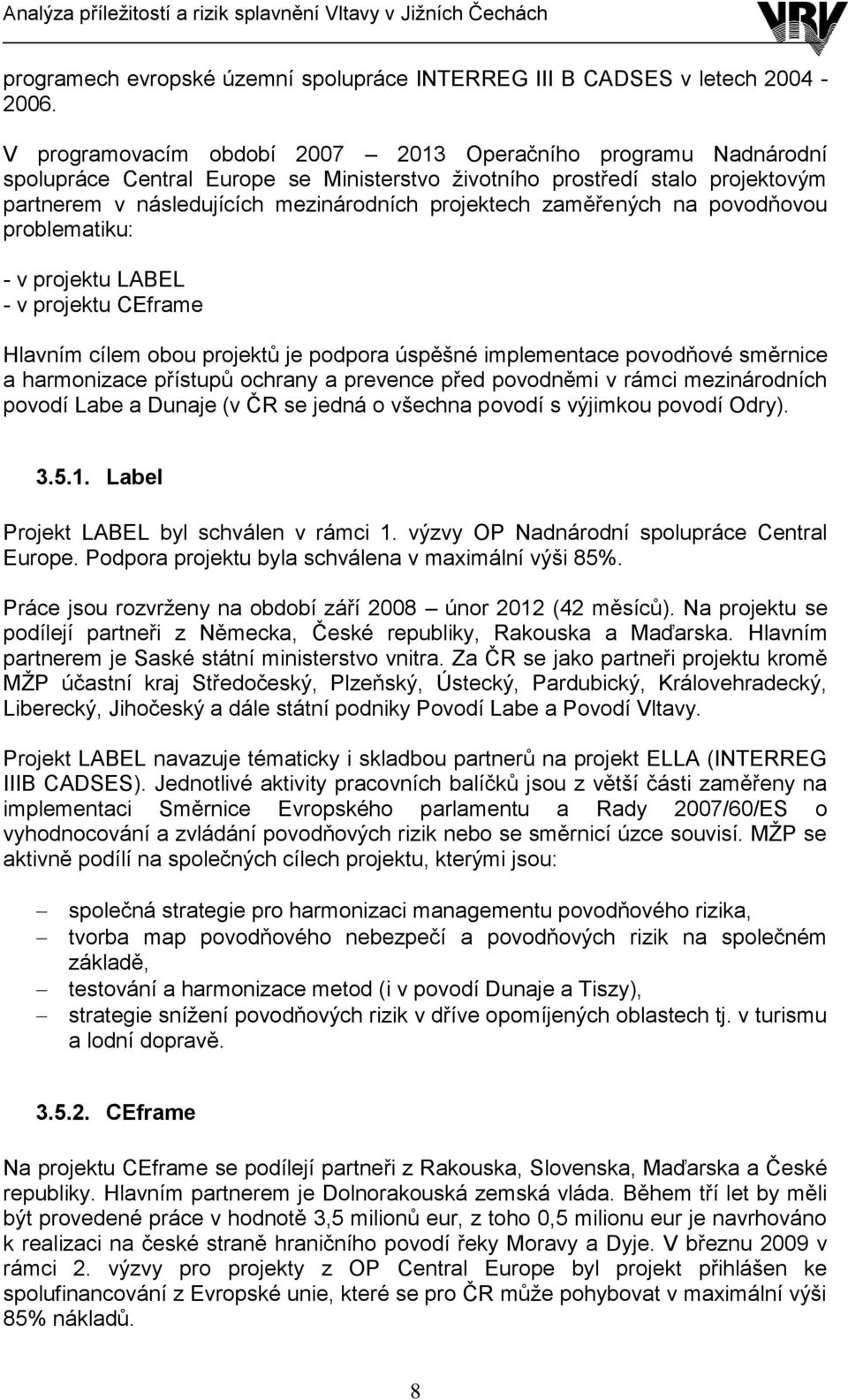 zaměřených na povodňovou problematiku: - v projektu LABEL - v projektu CEframe Hlavním cílem obou projektů je podpora úspěšné implementace povodňové směrnice a harmonizace přístupů ochrany a prevence