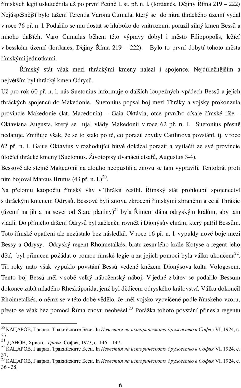 Varo Cumulus během této výpravy dobyl i město Filippopolis, ležící v besském území (Iordanés, Dějiny Říma 219 222). Bylo to první dobytí tohoto města římskými jednotkami.