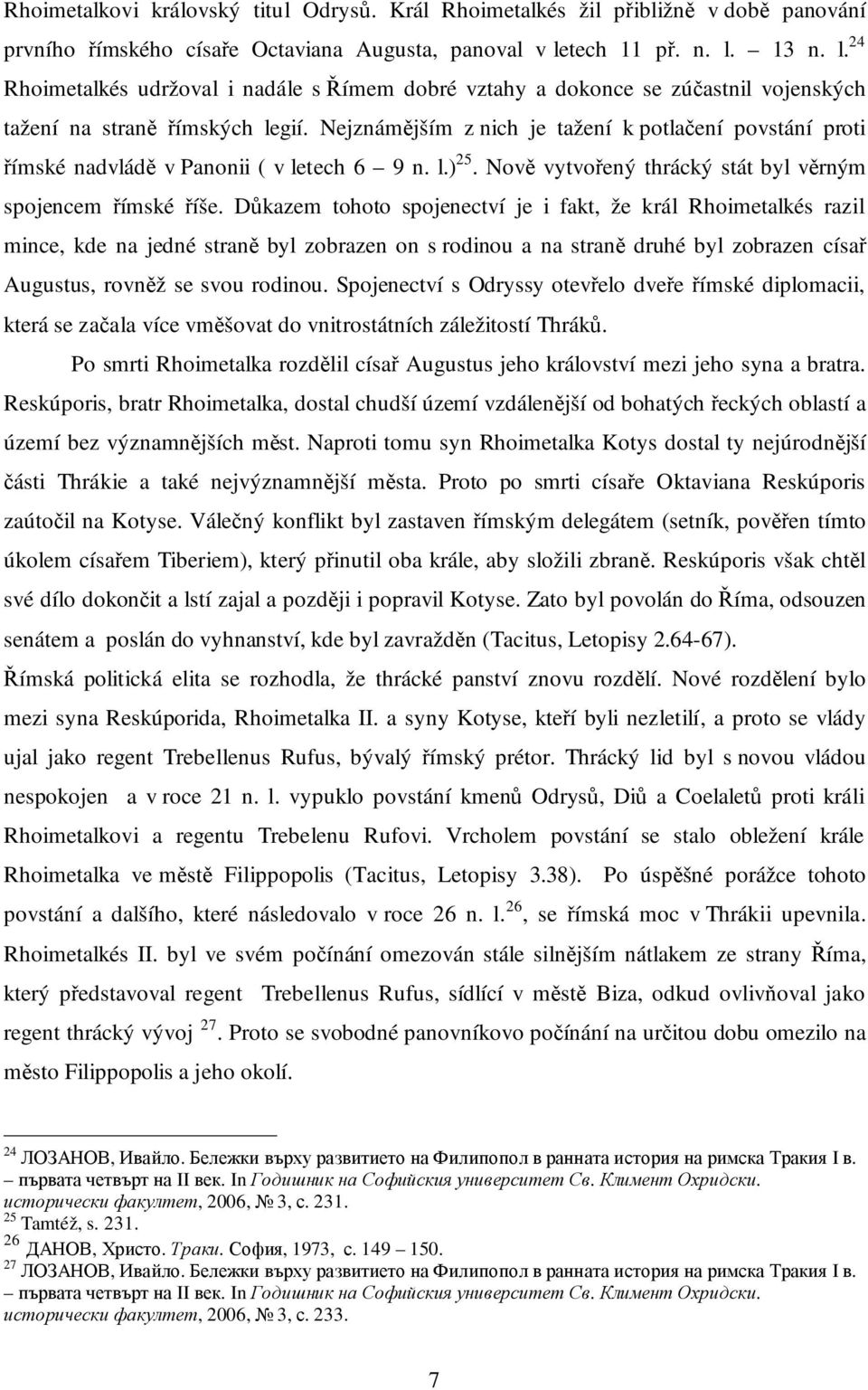 Nejznámějším z nich je tažení k potlačení povstání proti římské nadvládě v Panonii ( v letech 6 9 n. l.) 25. Nově vytvořený thrácký stát byl věrným spojencem římské říše.