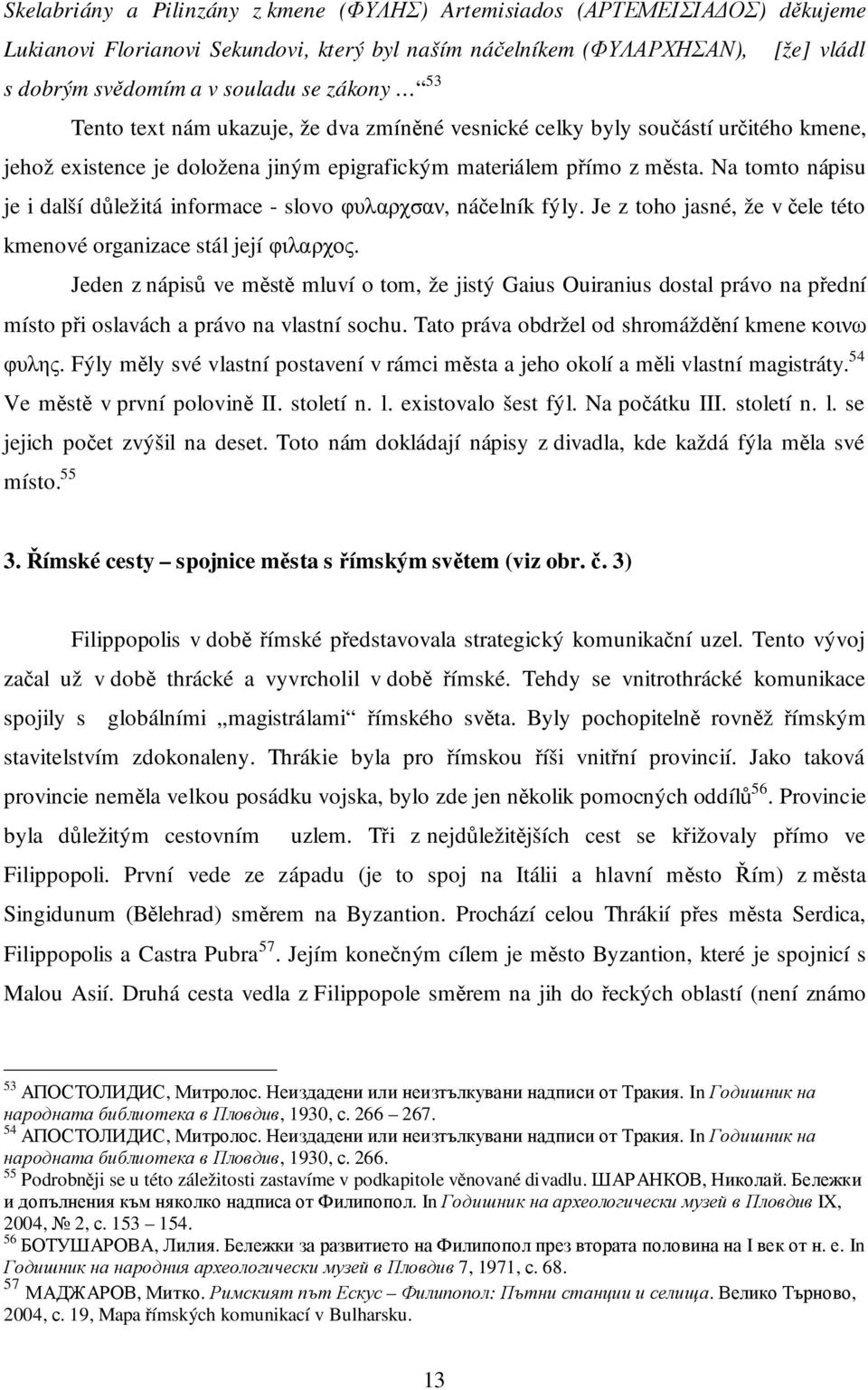 Na tomto nápisu je i další důležitá informace - slovo φυλαρχσαν, náčelník fýly. Je z toho jasné, že v čele této kmenové organizace stál její φιλαρχος.