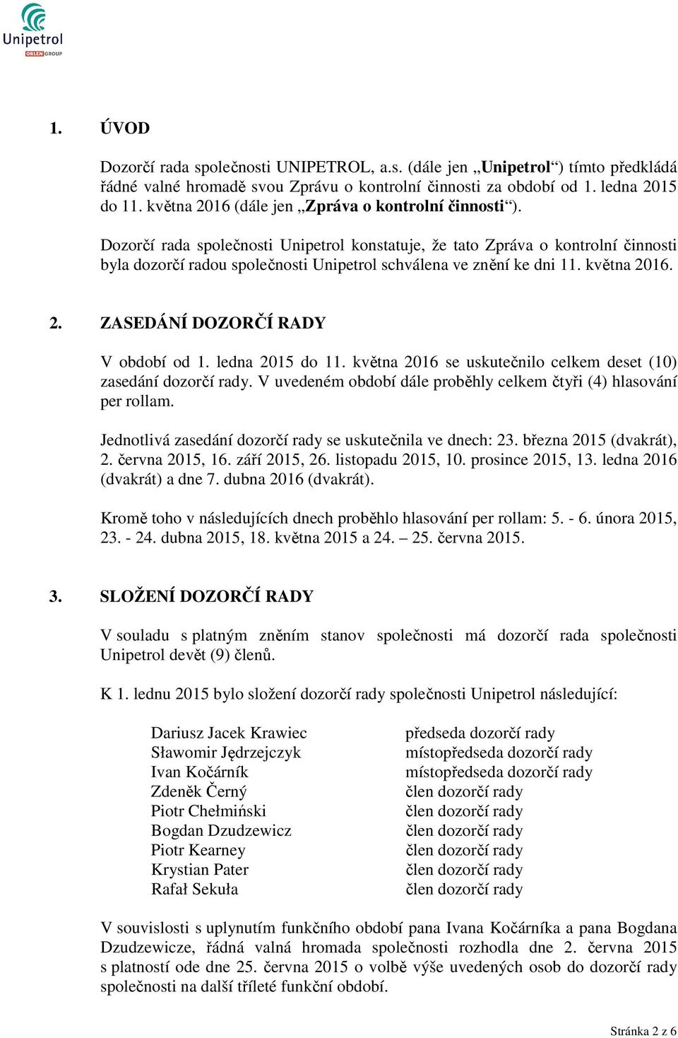 Dozorčí rada společnosti Unipetrol konstatuje, že tato Zpráva o kontrolní činnosti byla dozorčí radou společnosti Unipetrol schválena ve znění ke dni 11. května 2016. 2. ZASEDÁNÍ DOZORČÍ RADY V období od 1.