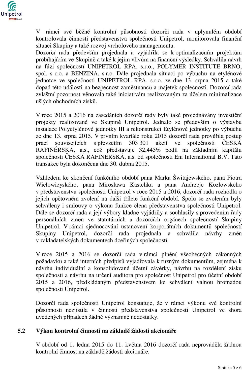 Schválila návrh na fúzi společností UNIPETROL RPA, s.r.o., POLYMER INSTITUTE BRNO, spol. s r.o. a BENZINA, s.r.o. Dále projednala situaci po výbuchu na etylénové jednotce ve společnosti UNIPETROL RPA, s.